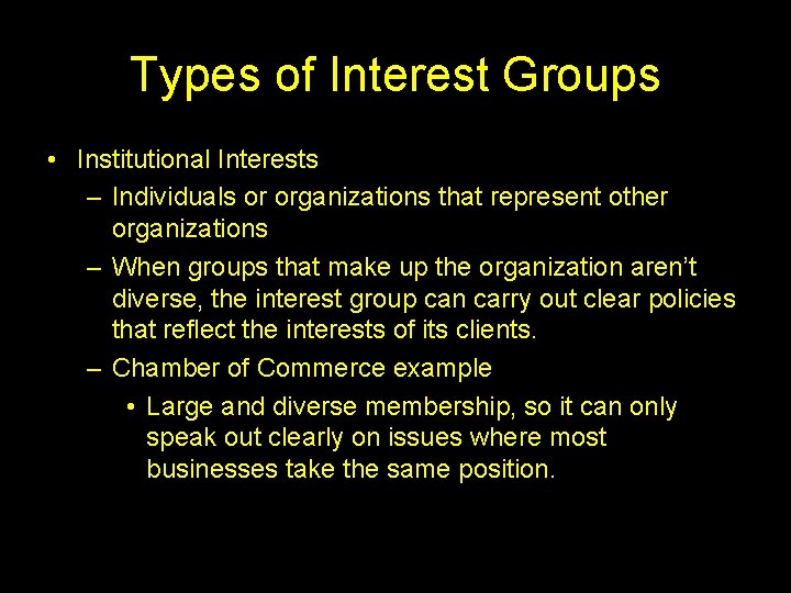 Types of Interest Groups • Institutional Interests – Individuals or organizations that represent other