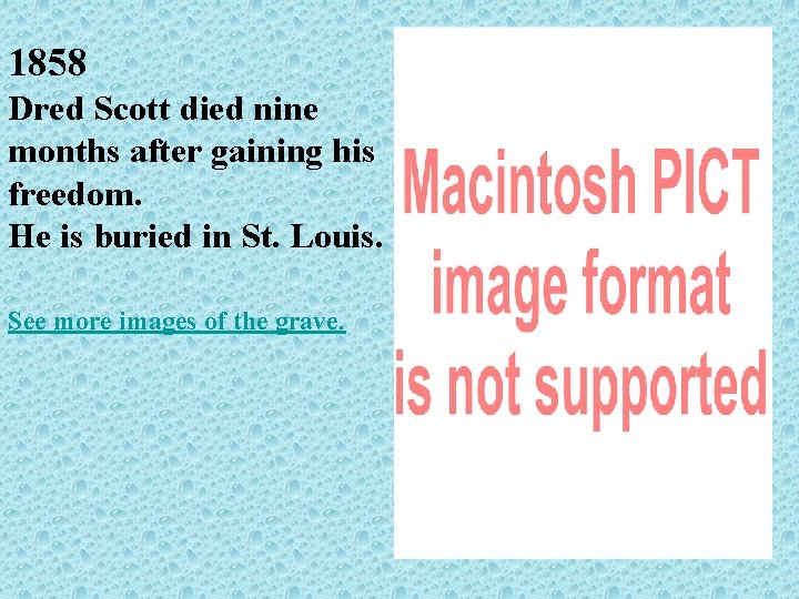 1858 Dred Scott died nine months after gaining his freedom. He is buried in