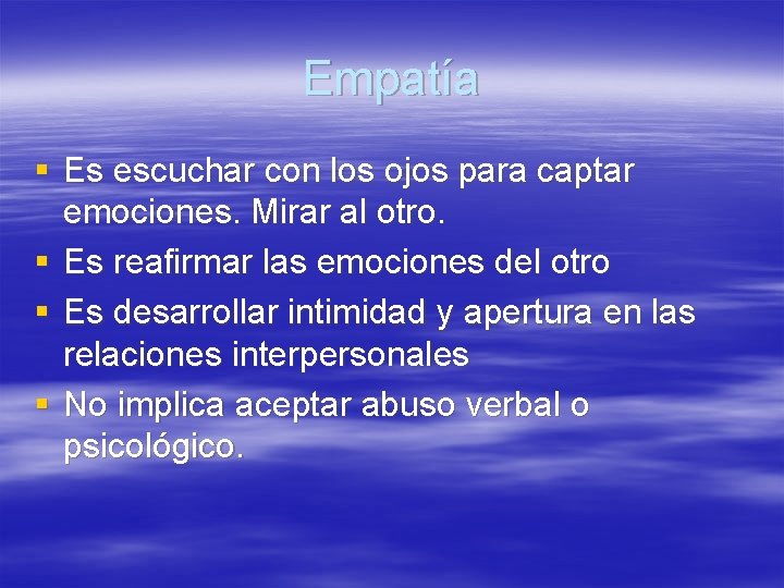 Empatía § Es escuchar con los ojos para captar emociones. Mirar al otro. §