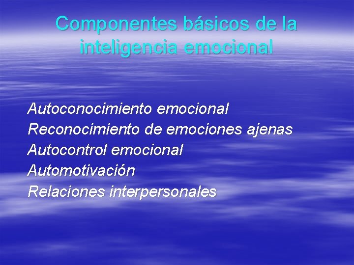 Componentes básicos de la inteligencia emocional Autoconocimiento emocional Reconocimiento de emociones ajenas Autocontrol emocional