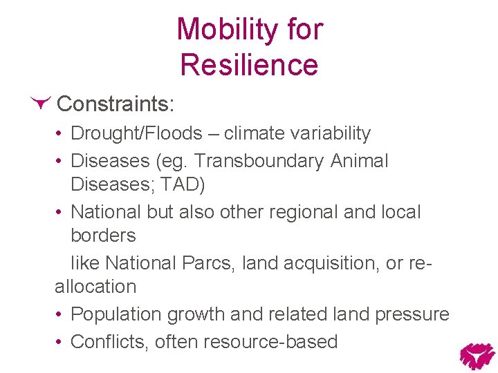 Mobility for Resilience Constraints: • Drought/Floods – climate variability • Diseases (eg. Transboundary Animal