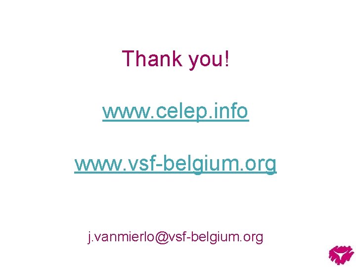 Thank you! www. celep. info www. vsf-belgium. org j. vanmierlo@vsf-belgium. org 