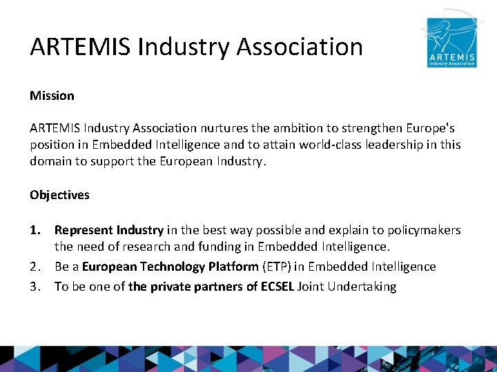 ARTEMIS Industry Association Mission ARTEMIS Industry Association nurtures the ambition to strengthen Europe's position