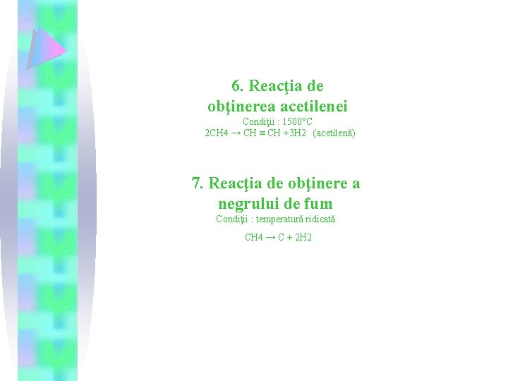 6. Reacţia de obţinerea acetilenei Condiţii : 1500°C 2 CH 4 → CH ≡