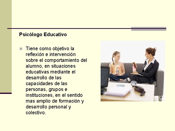 Psicólogo Educativo n Tiene como objetivo la reflexión e intervención sobre el comportamiento del