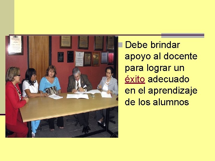 n Debe brindar apoyo al docente para lograr un éxito adecuado en el aprendizaje