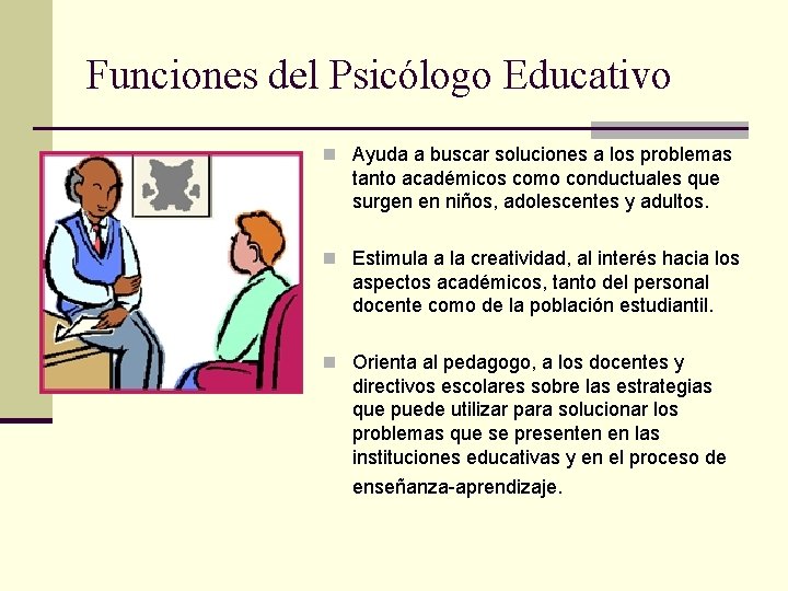 Funciones del Psicólogo Educativo n Ayuda a buscar soluciones a los problemas tanto académicos