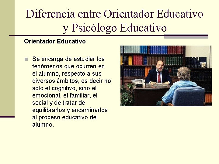 Diferencia entre Orientador Educativo y Psicólogo Educativo Orientador Educativo n Se encarga de estudiar