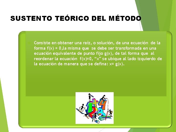 SUSTENTO TEÓRICO DEL MÉTODO Consiste en obtener una raíz, o solución, de una ecuación