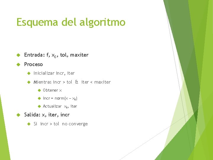 Esquema del algoritmo Entrada: f, x 0, tol, maxiter Proceso Inicializar incr, iter Mientras
