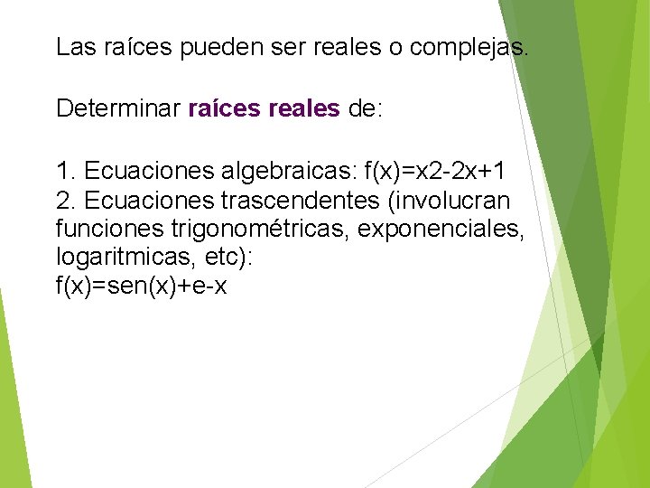 Las raíces pueden ser reales o complejas. Determinar raíces reales de: 1. Ecuaciones algebraicas: