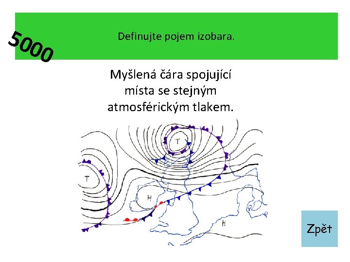 500 0 Definujte pojem izobara. Myšlená čára spojující místa se stejným atmosférickým tlakem. Zpět
