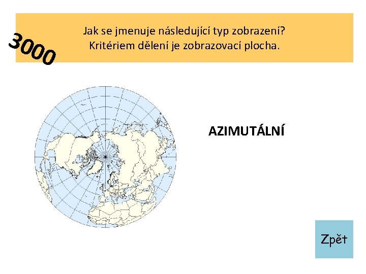 300 0 Jak se jmenuje následující typ zobrazení? Kritériem dělení je zobrazovací plocha. AZIMUTÁLNÍ