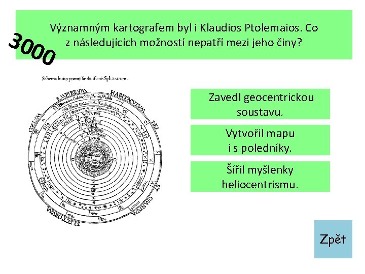 300 Významným kartografem byl i Klaudios Ptolemaios. Co z následujících možností nepatří mezi jeho