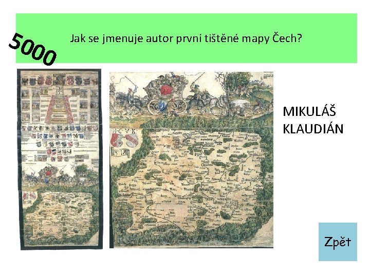 500 0 Jak se jmenuje autor první tištěné mapy Čech? MIKULÁŠ KLAUDIÁN Zpět 
