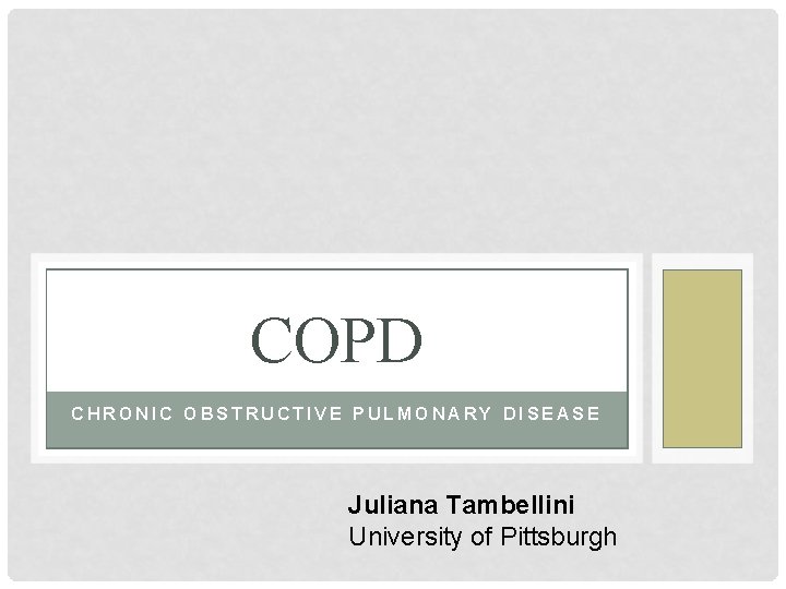 COPD CHRONIC OBSTRUCTIVE PULMONARY DISEASE Juliana Tambellini University of Pittsburgh 
