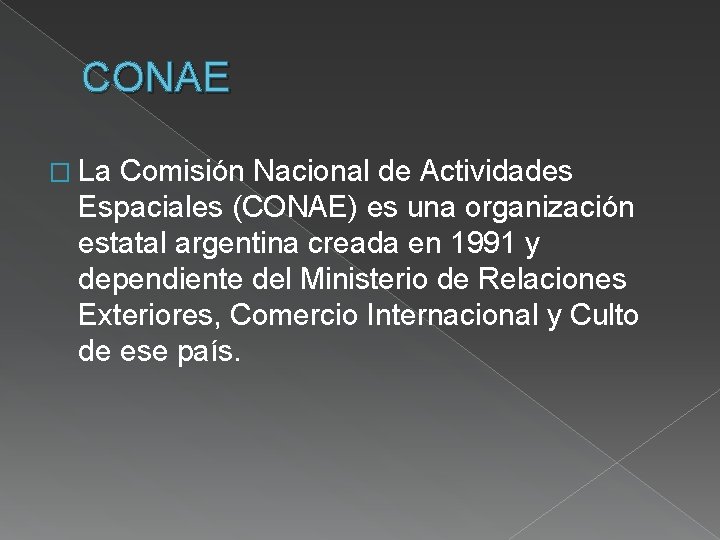 CONAE � La Comisión Nacional de Actividades Espaciales (CONAE) es una organización estatal argentina