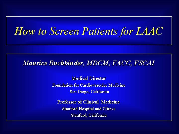 How to Screen Patients for LAAC Maurice Buchbinder, MDCM, FACC, FSCAI Medical Director Foundation