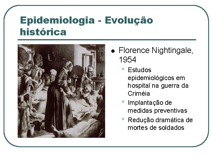 Epidemiologia - Evolução histórica Florence Nightingale, 1954 • • • Estudos epidemiológicos em hospital