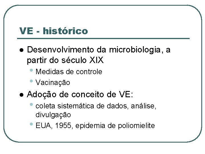 VE - histórico Desenvolvimento da microbiologia, a partir do século XIX • Medidas de