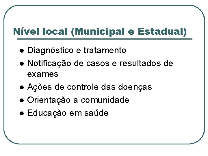Nível local (Municipal e Estadual) Diagnóstico e tratamento Notificação de casos e resultados de