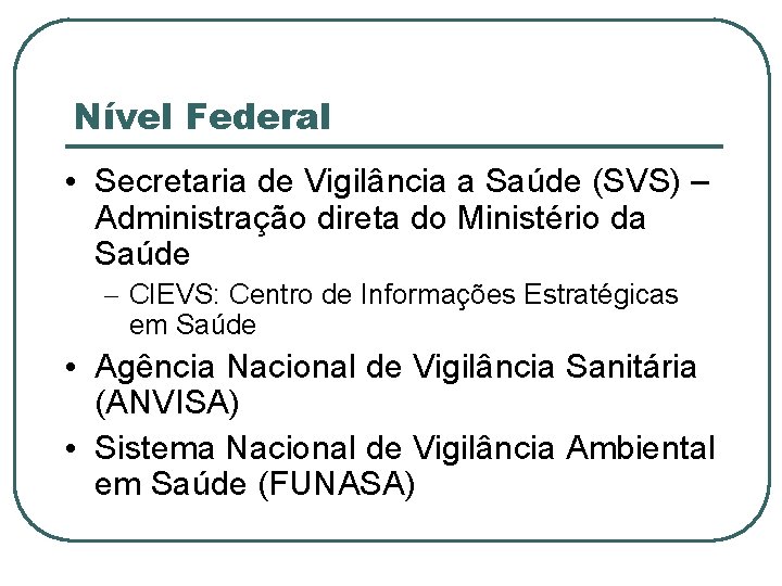 Nível Federal • Secretaria de Vigilância a Saúde (SVS) – Administração direta do Ministério