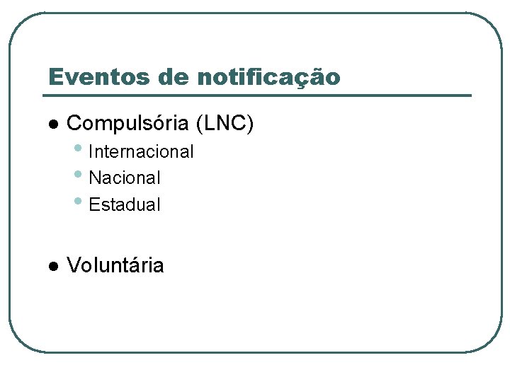 Eventos de notificação Compulsória (LNC) Voluntária • Internacional • Nacional • Estadual 