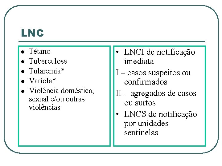 LNC Tétano Tuberculose Tularemia* Varíola* Violência doméstica, sexual e/ou outras violências • LNCI de
