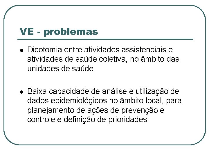 VE - problemas Dicotomia entre atividades assistenciais e atividades de saúde coletiva, no âmbito