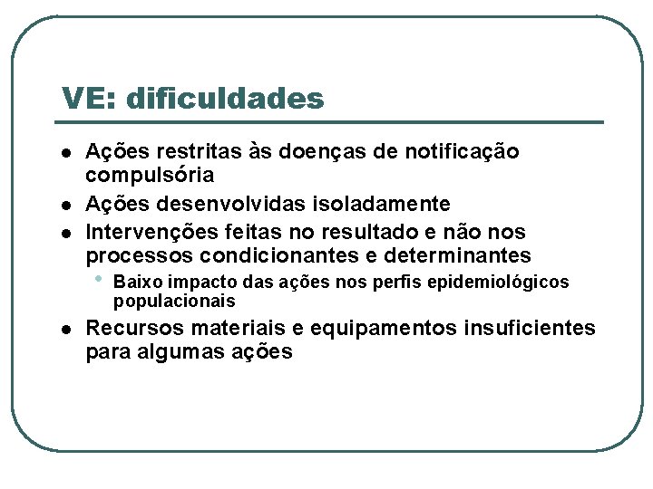 VE: dificuldades Ações restritas às doenças de notificação compulsória Ações desenvolvidas isoladamente Intervenções feitas