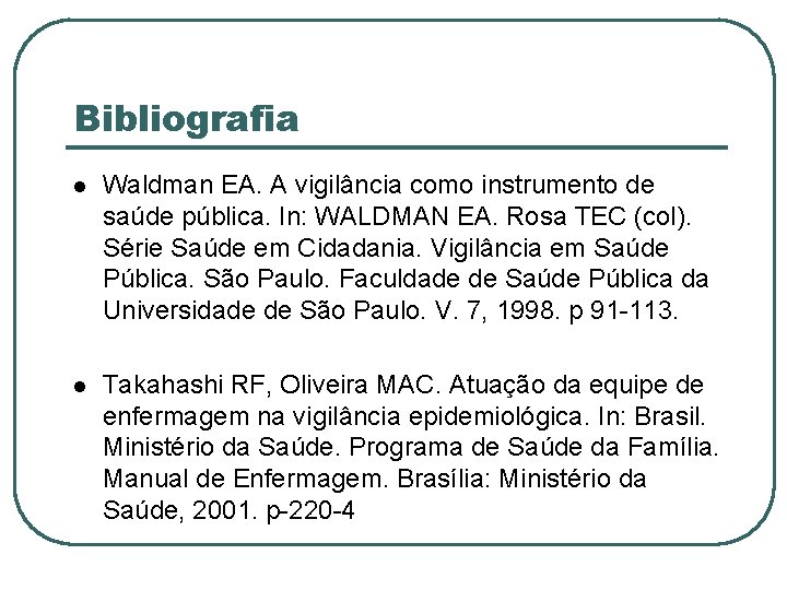 Bibliografia Waldman EA. A vigilância como instrumento de saúde pública. In: WALDMAN EA. Rosa