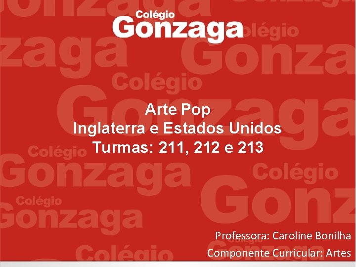 Arte Pop Inglaterra e Estados Unidos Turmas: 211, 212 e 213 Professora: Caroline Bonilha Arte Pop Inglaterra e Estados Unidos Turmas: 211, 212 e 213 Professora: Caroline Bonilha