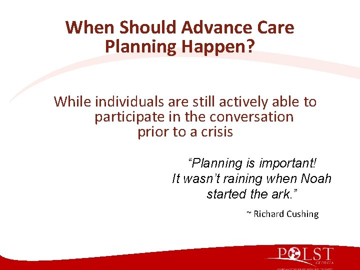 When Should Advance Care Planning Happen? While individuals are still actively able to participate When Should Advance Care Planning Happen? While individuals are still actively able to participate