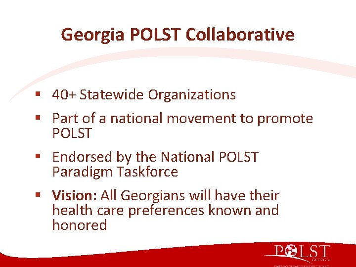 Georgia POLST Collaborative § 40+ Statewide Organizations § Part of a national movement to Georgia POLST Collaborative § 40+ Statewide Organizations § Part of a national movement to