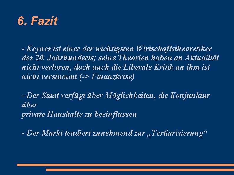 6. Fazit - Keynes ist einer der wichtigsten Wirtschaftstheoretiker des 20. Jahrhunderts; seine Theorien