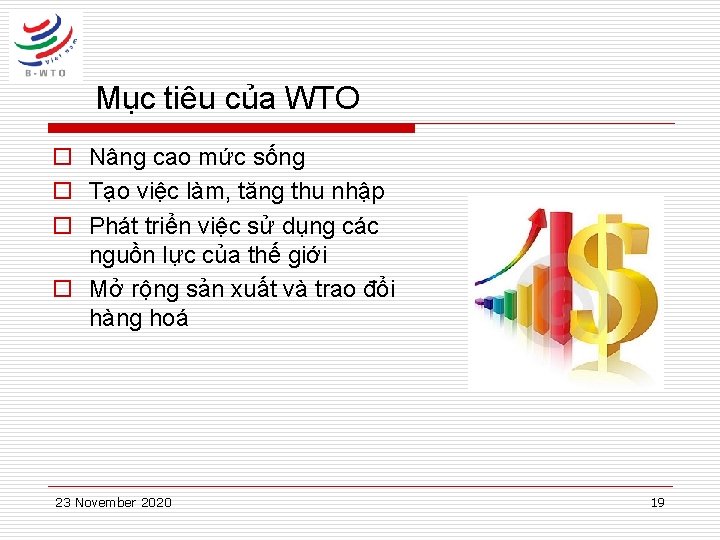 Mục tiêu của WTO o Nâng cao mức sống o Tạo việc làm, tăng