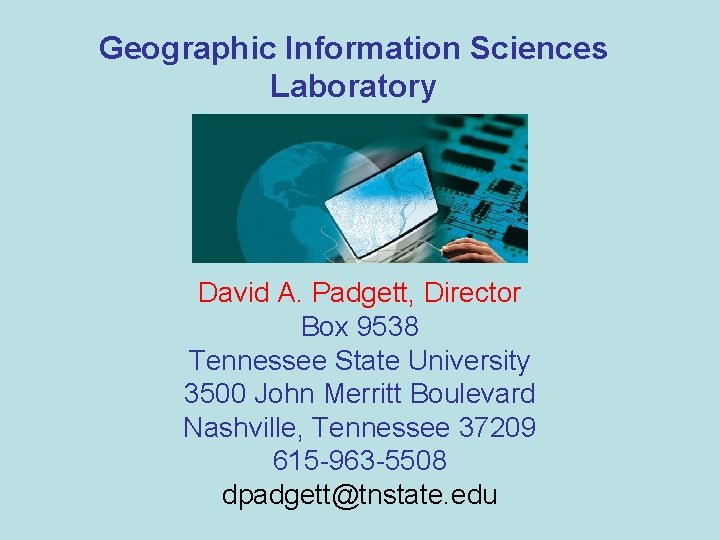 Geographic Information Sciences Laboratory David A. Padgett, Director Box 9538 Tennessee State University 3500 Geographic Information Sciences Laboratory David A. Padgett, Director Box 9538 Tennessee State University 3500