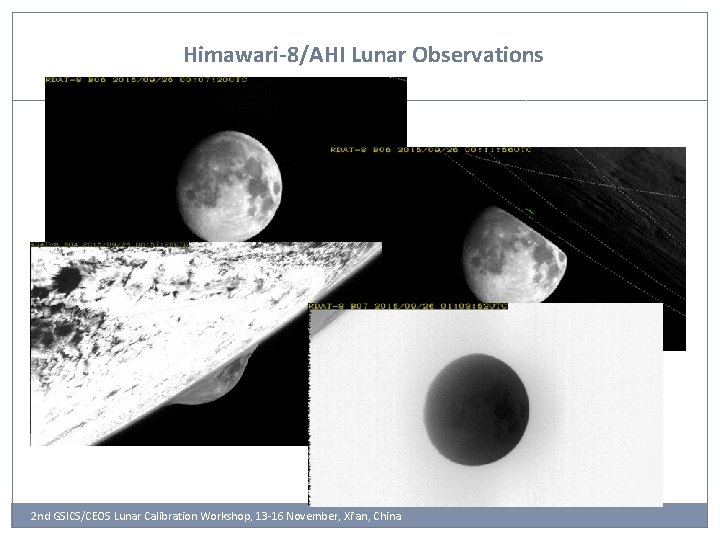 Himawari-8/AHI Lunar Observations 7 2 nd GSICS/CEOS Lunar Calibration Workshop, 13 -16 November, Xi’an,