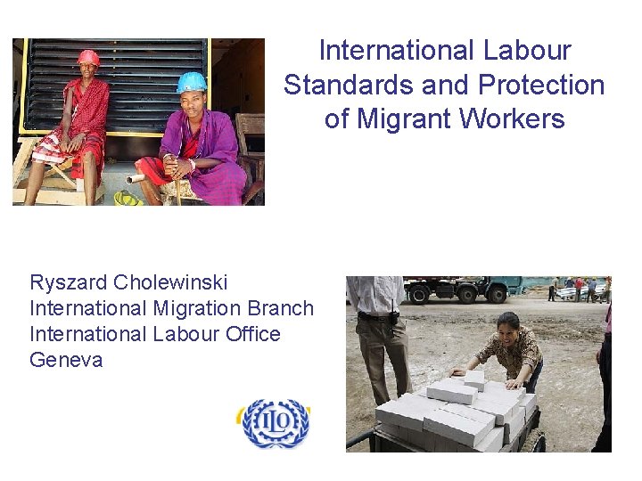 International Labour Standards and Protection of Migrant Workers Ryszard Cholewinski International Migration Branch International