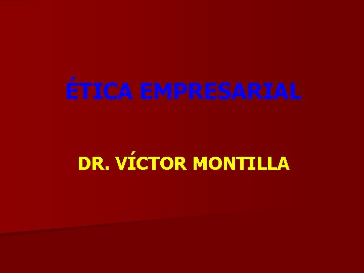 ÉTICA EMPRESARIAL DR. VÍCTOR MONTILLA 