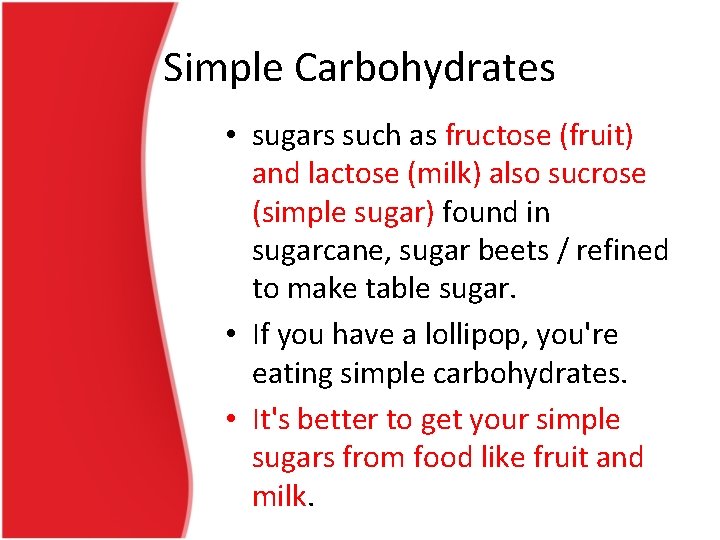 Simple Carbohydrates • sugars such as fructose (fruit) and lactose (milk) also sucrose (simple