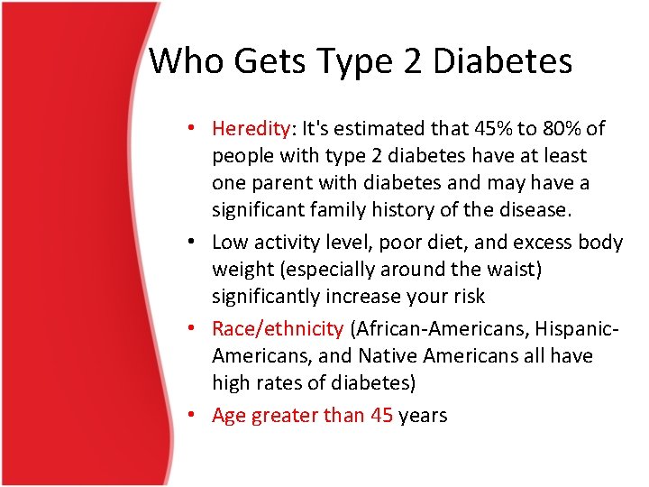 Who Gets Type 2 Diabetes • Heredity: It's estimated that 45% to 80% of