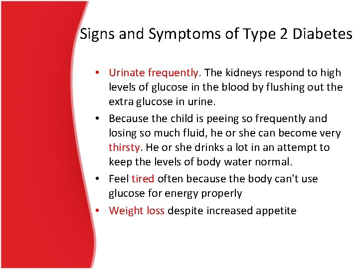 Signs and Symptoms of Type 2 Diabetes • Urinate frequently. The kidneys respond to