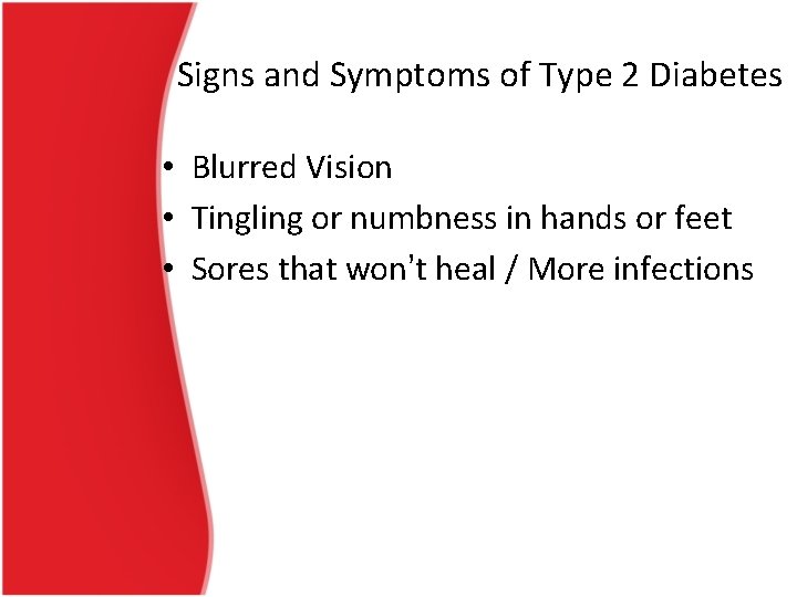 Signs and Symptoms of Type 2 Diabetes • Blurred Vision • Tingling or numbness