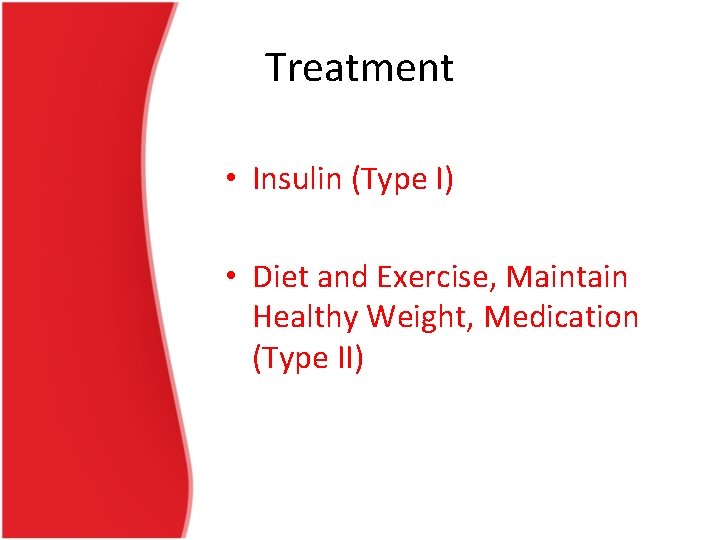 Treatment • Insulin (Type I) • Diet and Exercise, Maintain Healthy Weight, Medication (Type