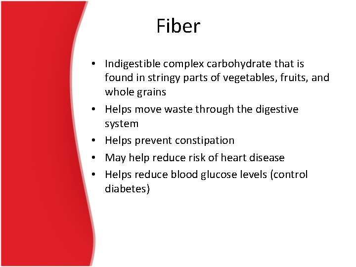 Fiber • Indigestible complex carbohydrate that is found in stringy parts of vegetables, fruits,