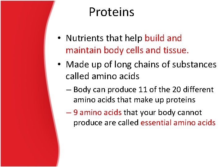 Proteins • Nutrients that help build and maintain body cells and tissue. • Made