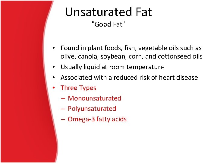 Unsaturated Fat “Good Fat” • Found in plant foods, fish, vegetable oils such as