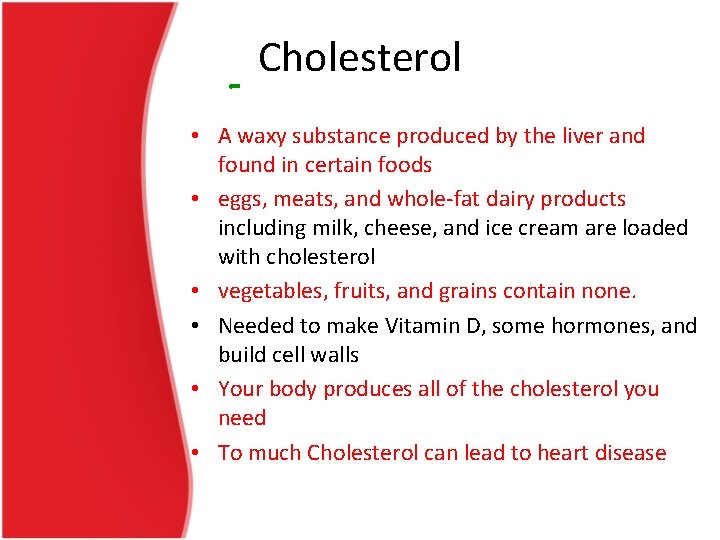 Cholesterol • A waxy substance produced by the liver and found in certain foods