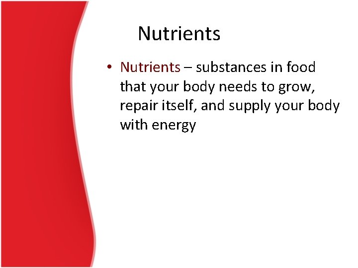 Nutrients • Nutrients – substances in food that your body needs to grow, repair